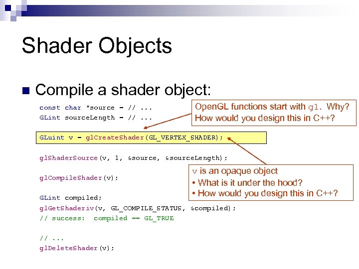 Shader Objects n Compile a shader object: const char *source = //. . .