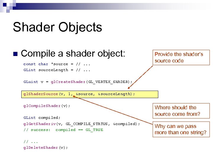 Shader Objects n Compile a shader object: const char *source = //. . .