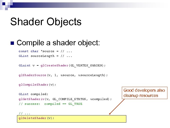 Shader Objects n Compile a shader object: const char *source = //. . .