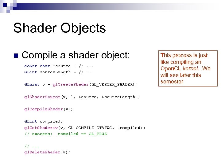 Shader Objects n Compile a shader object: const char *source = //. . .