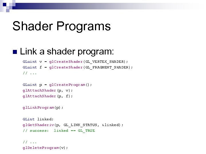 Shader Programs n Link a shader program: GLuint v = gl. Create. Shader(GL_VERTEX_SHADER); GLuint