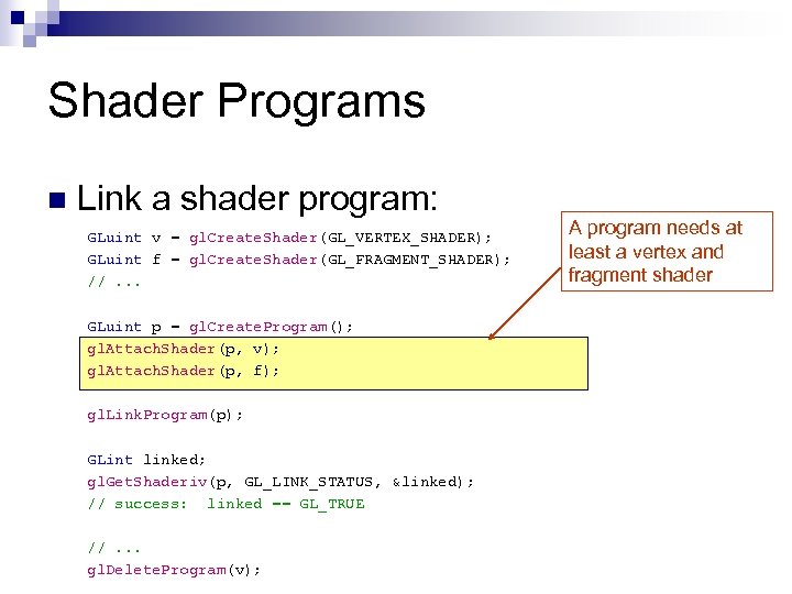 Shader Programs n Link a shader program: GLuint v = gl. Create. Shader(GL_VERTEX_SHADER); GLuint