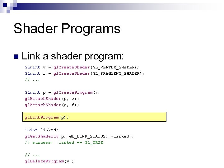 Shader Programs n Link a shader program: GLuint v = gl. Create. Shader(GL_VERTEX_SHADER); GLuint