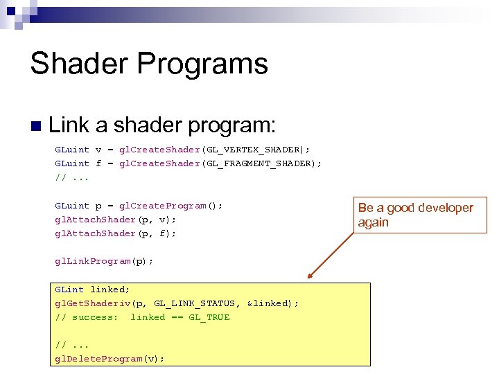 Shader Programs n Link a shader program: GLuint v = gl. Create. Shader(GL_VERTEX_SHADER); GLuint