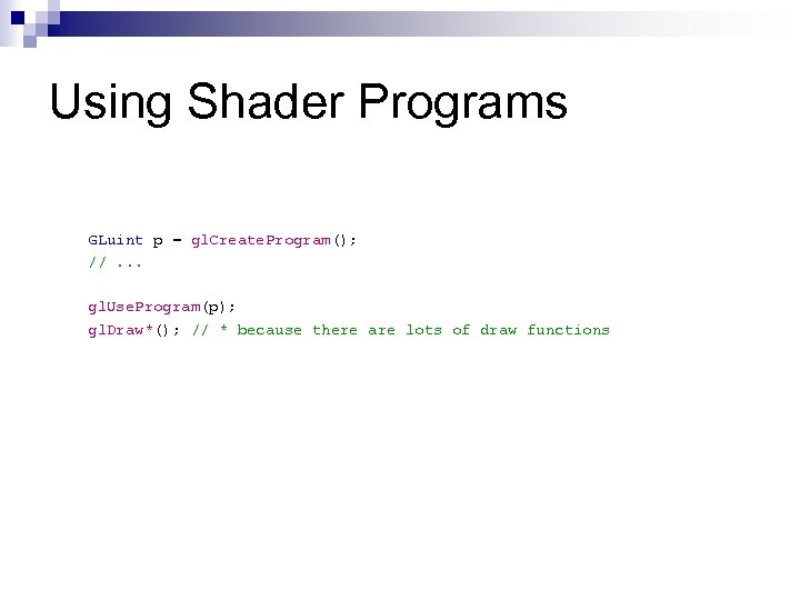 Using Shader Programs GLuint p = gl. Create. Program(); //. . . gl. Use.