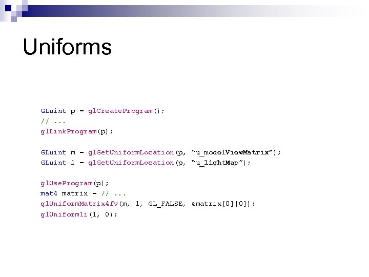 Uniforms GLuint p = gl. Create. Program(); //. . . gl. Link. Program(p); GLuint