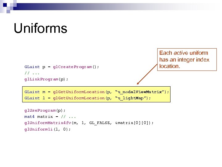 Uniforms GLuint p = gl. Create. Program(); //. . . gl. Link. Program(p); Each