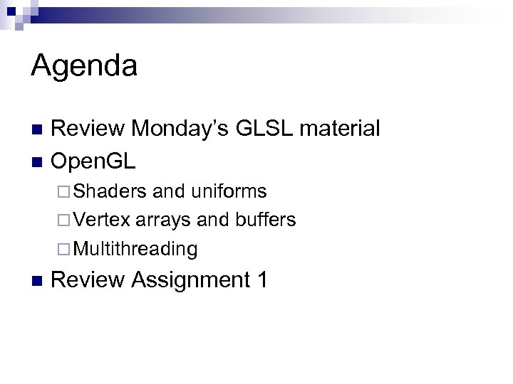 Agenda Review Monday’s GLSL material n Open. GL n ¨ Shaders and uniforms ¨