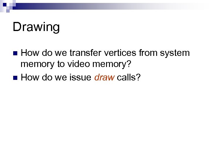 Drawing How do we transfer vertices from system memory to video memory? n How