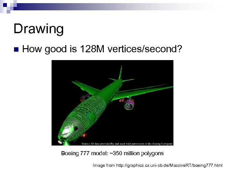 Drawing n How good is 128 M vertices/second? Boeing 777 model: ~350 million polygons