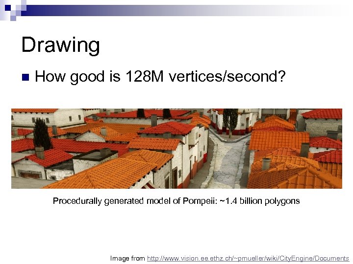 Drawing n How good is 128 M vertices/second? Procedurally generated model of Pompeii: ~1.