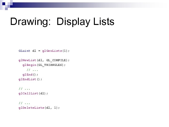 Drawing: Display Lists GLuint dl = gl. Gen. Lists(1); gl. New. List(dl, GL_COMPILE); gl.