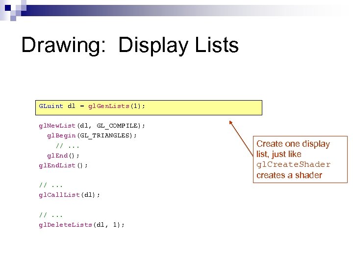 Drawing: Display Lists GLuint dl = gl. Gen. Lists(1); gl. New. List(dl, GL_COMPILE); gl.