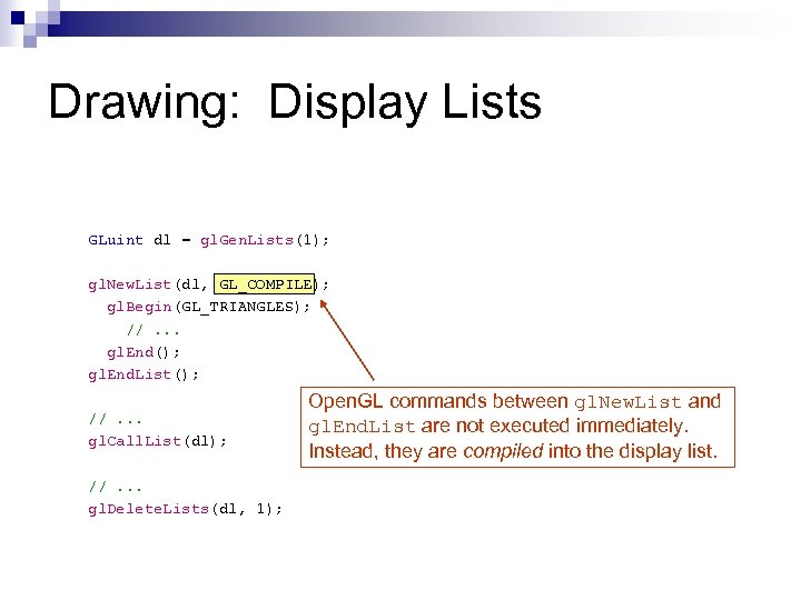 Drawing: Display Lists GLuint dl = gl. Gen. Lists(1); gl. New. List(dl, GL_COMPILE); gl.