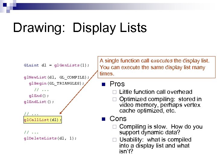 Drawing: Display Lists GLuint dl = gl. Gen. Lists(1); gl. New. List(dl, GL_COMPILE); gl.