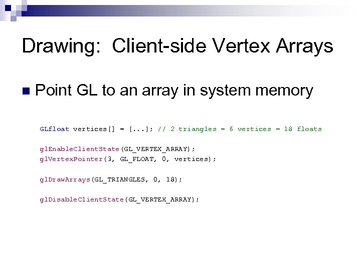 Drawing: Client-side Vertex Arrays n Point GL to an array in system memory GLfloat