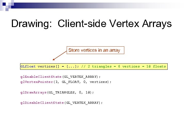 Drawing: Client-side Vertex Arrays Store vertices in an array GLfloat vertices[] = {. .