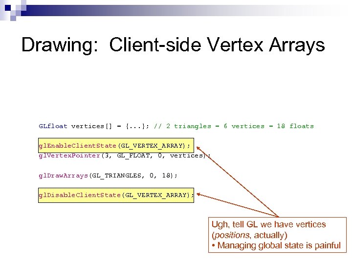 Drawing: Client-side Vertex Arrays GLfloat vertices[] = {. . . }; // 2 triangles