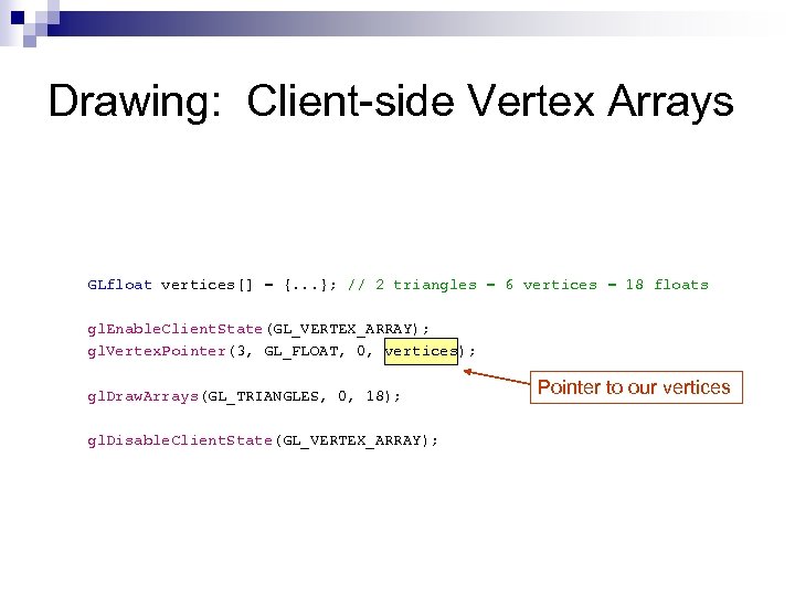 Drawing: Client-side Vertex Arrays GLfloat vertices[] = {. . . }; // 2 triangles