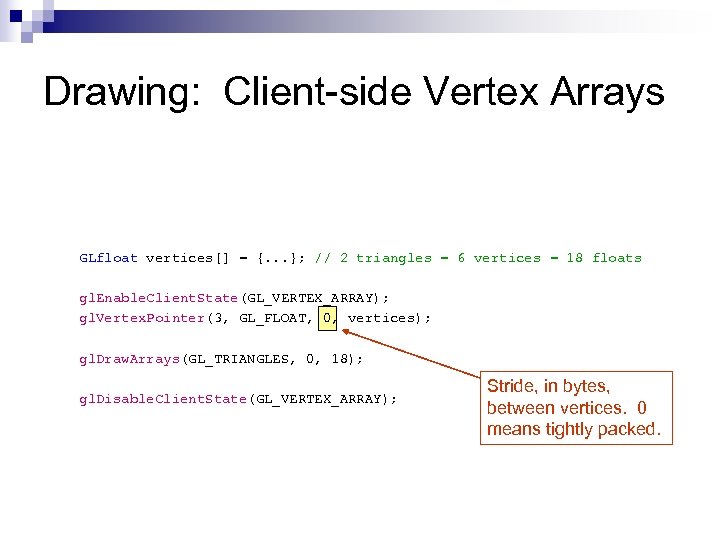 Drawing: Client-side Vertex Arrays GLfloat vertices[] = {. . . }; // 2 triangles