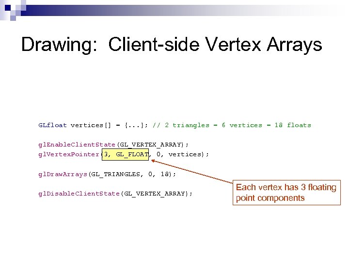 Drawing: Client-side Vertex Arrays GLfloat vertices[] = {. . . }; // 2 triangles