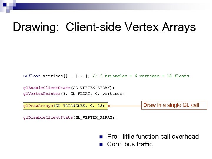 Drawing: Client-side Vertex Arrays GLfloat vertices[] = {. . . }; // 2 triangles