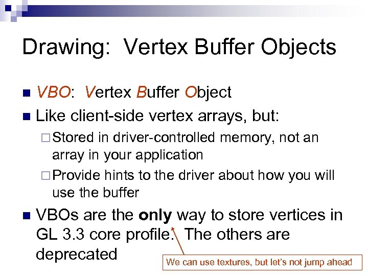 Drawing: Vertex Buffer Objects VBO: Vertex Buffer Object n Like client-side vertex arrays, but: