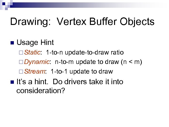 Drawing: Vertex Buffer Objects n Usage Hint ¨ Static: 1 -to-n update-to-draw ratio ¨