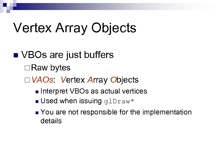 Vertex Array Objects n VBOs are just buffers ¨ Raw bytes ¨ VAOs: Vertex