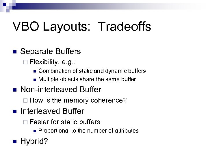 VBO Layouts: Tradeoffs n Separate Buffers ¨ Flexibility, n n n Combination of static