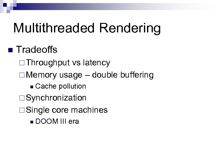 Multithreaded Rendering n Tradeoffs ¨ Throughput vs latency ¨ Memory usage – double buffering