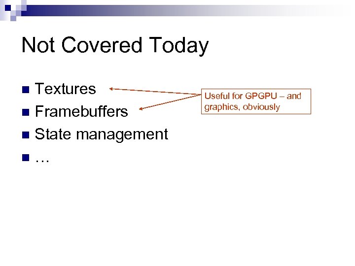 Not Covered Today Textures n Framebuffers n State management n… n Useful for GPGPU