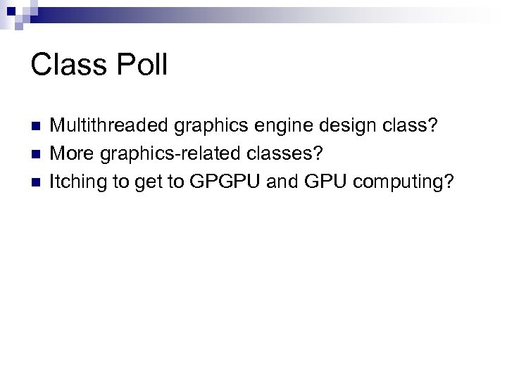 Class Poll n n n Multithreaded graphics engine design class? More graphics-related classes? Itching