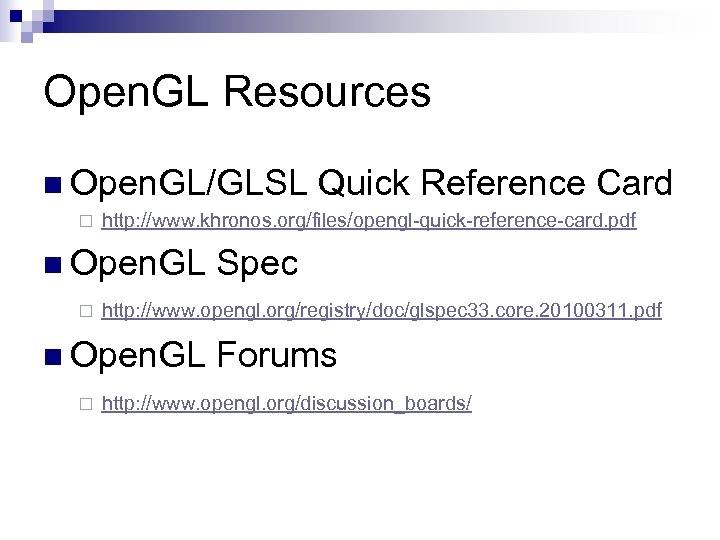 Open. GL Resources n Open. GL/GLSL ¨ http: //www. khronos. org/files/opengl-quick-reference-card. pdf n Open.