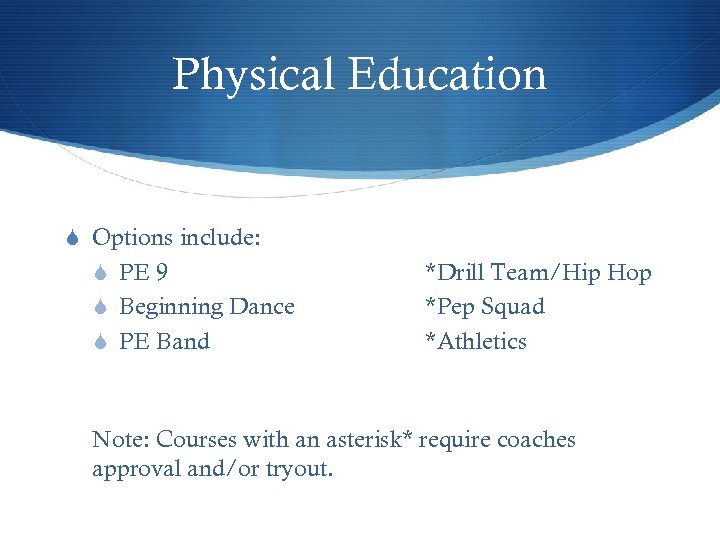 Physical Education S Options include: S PE 9 S Beginning Dance S PE Band