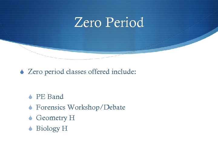 Zero Period S Zero period classes offered include: S PE Band S Forensics Workshop/Debate
