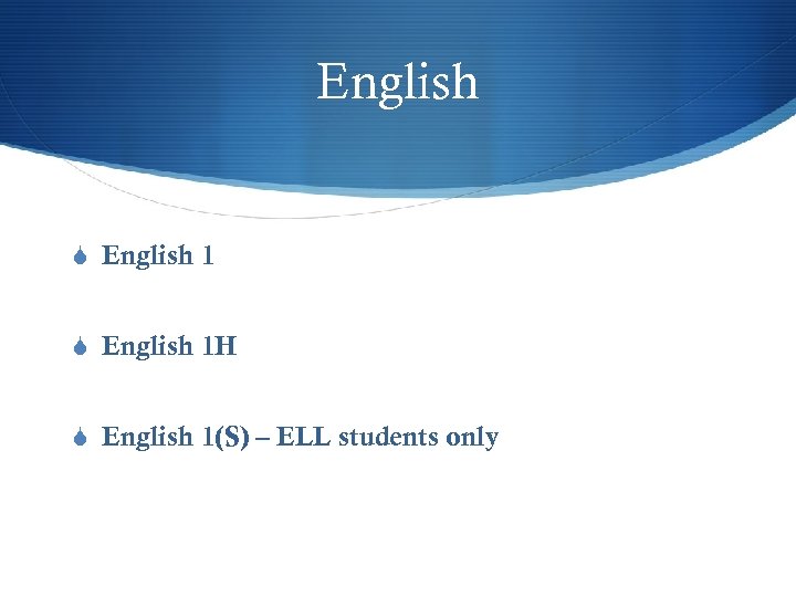 English S English 1 H S English 1(S) – ELL students only 