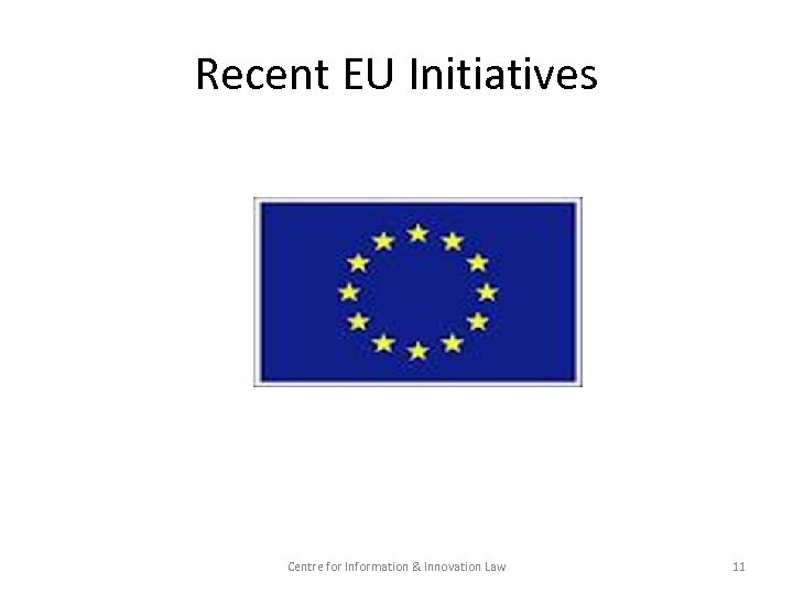 Recent EU Initiatives Centre for Information & Innovation Law 11 