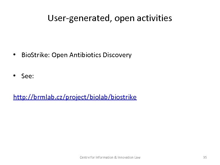 User-generated, open activities • Bio. Strike: Open Antibiotics Discovery • See: http: //brmlab. cz/project/biolab/biostrike