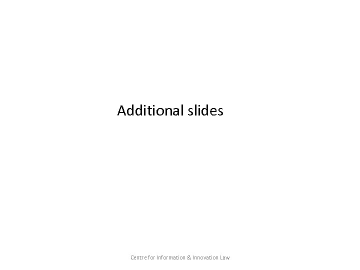 Additional slides Centre for Information & Innovation Law 