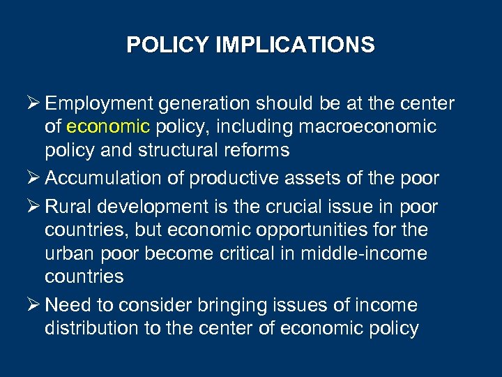 POLICY IMPLICATIONS Ø Employment generation should be at the center of economic policy, including