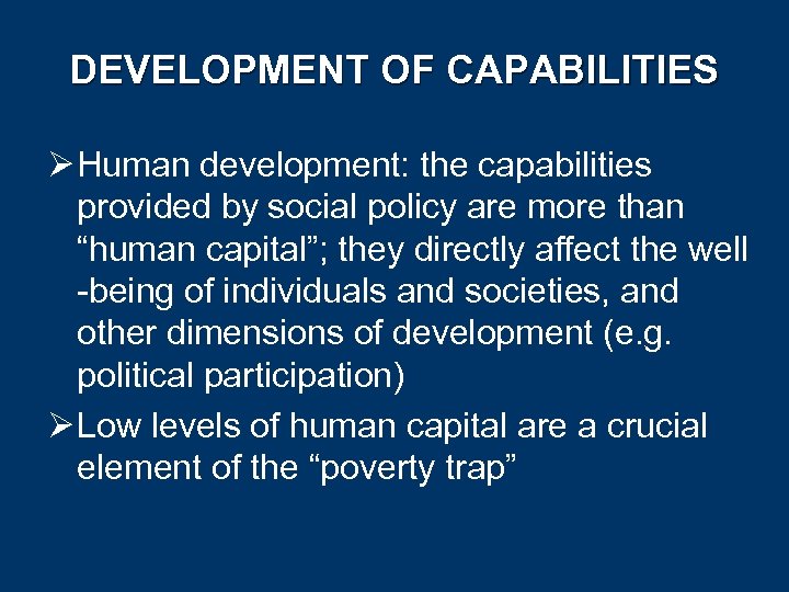 DEVELOPMENT OF CAPABILITIES Ø Human development: the capabilities provided by social policy are more