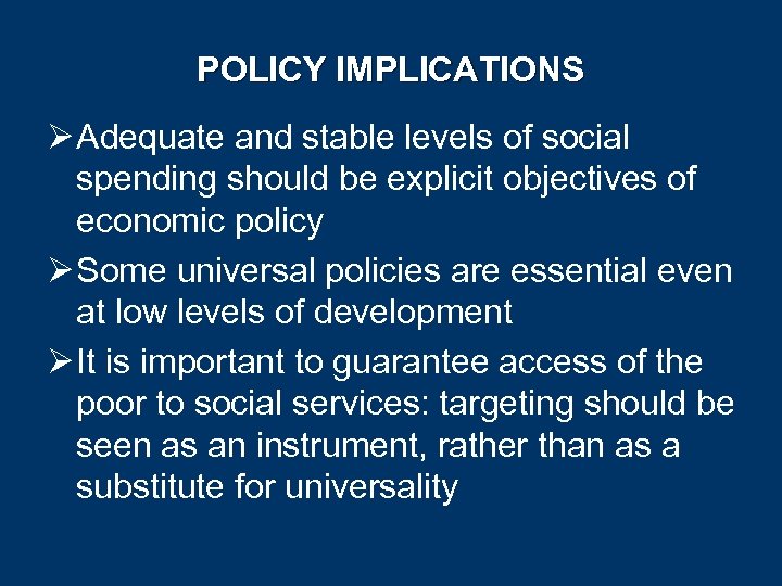 POLICY IMPLICATIONS Ø Adequate and stable levels of social spending should be explicit objectives