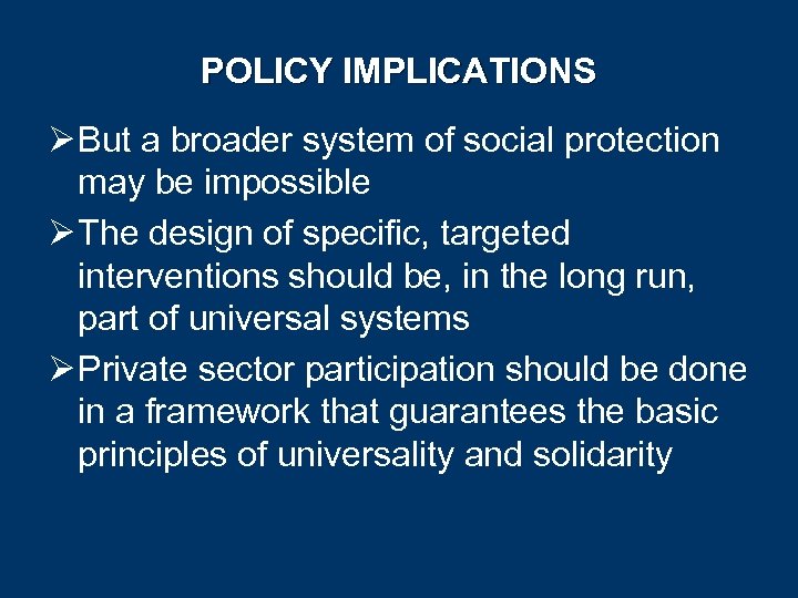 POLICY IMPLICATIONS Ø But a broader system of social protection may be impossible Ø