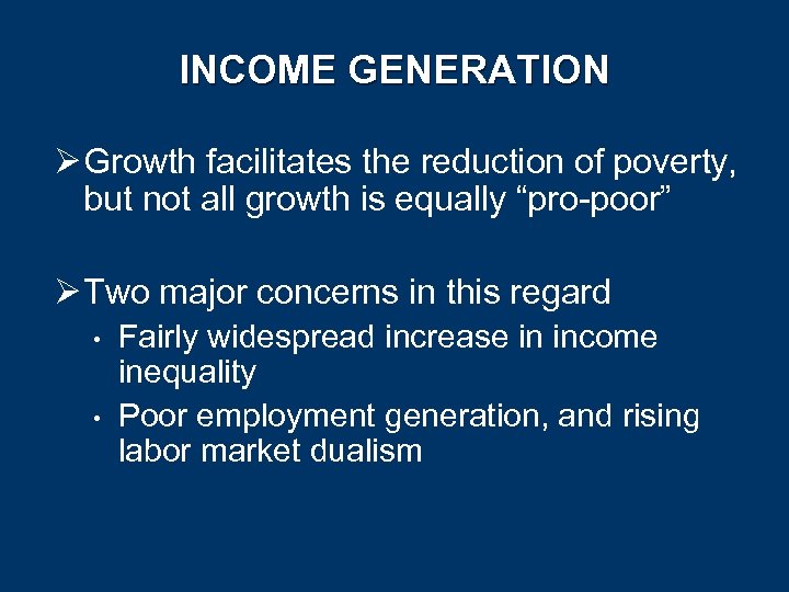 INCOME GENERATION Ø Growth facilitates the reduction of poverty, but not all growth is