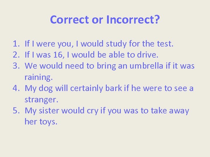 Correct or Incorrect? 1. If I were you, I would study for the test.