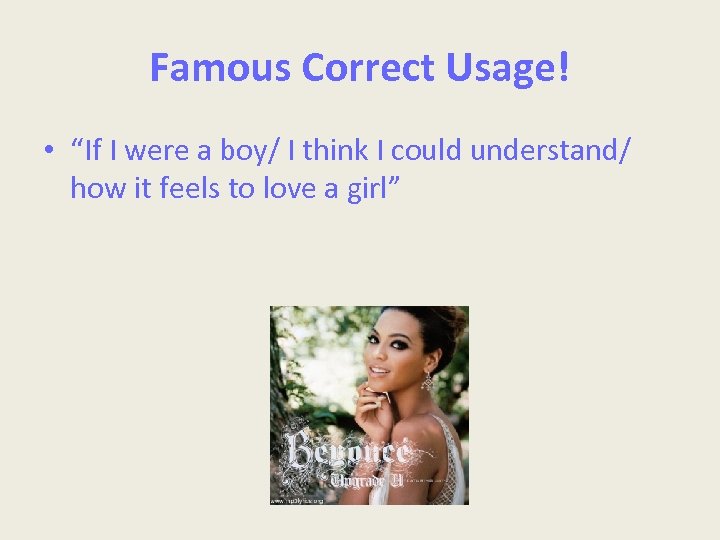 Famous Correct Usage! • “If I were a boy/ I think I could understand/