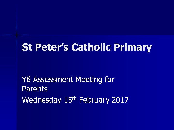 St Peter’s Catholic Primary Y 6 Assessment Meeting for Parents Wednesday 15 th February