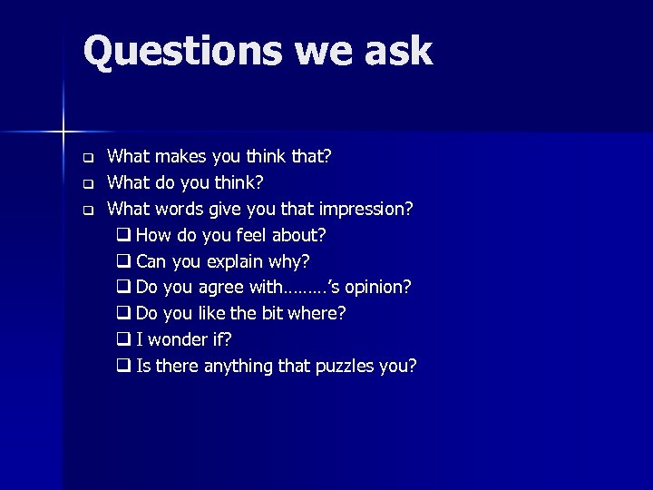 Questions we ask q q q What makes you think that? What do you