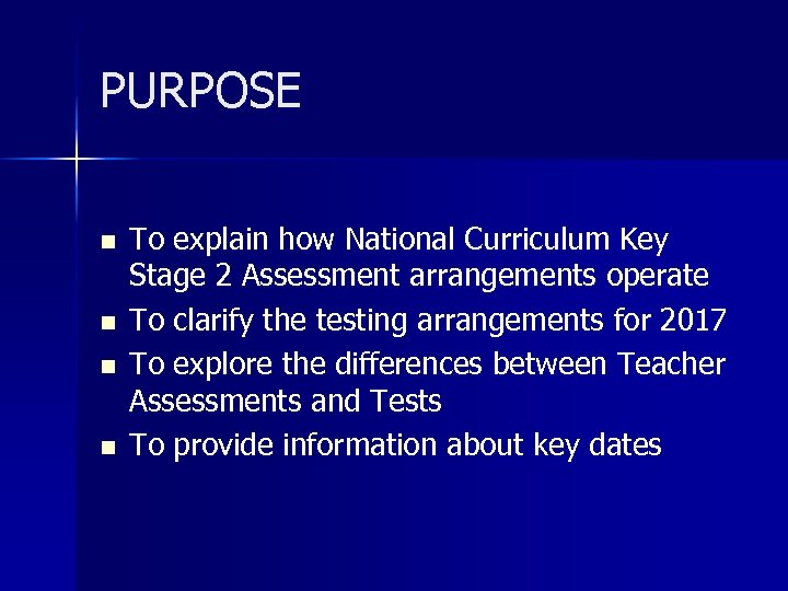 PURPOSE n n To explain how National Curriculum Key Stage 2 Assessment arrangements operate